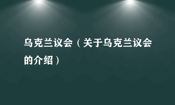 乌克兰议会（关于乌克兰议会的介绍）