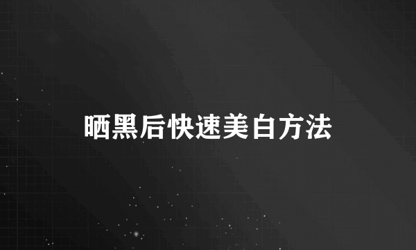 晒黑后快速美白方法