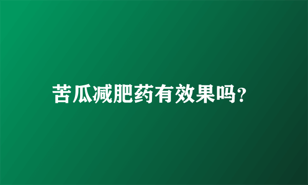 苦瓜减肥药有效果吗？