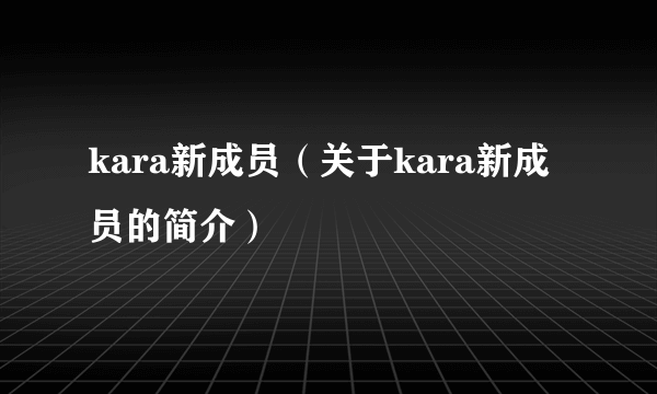 kara新成员（关于kara新成员的简介）