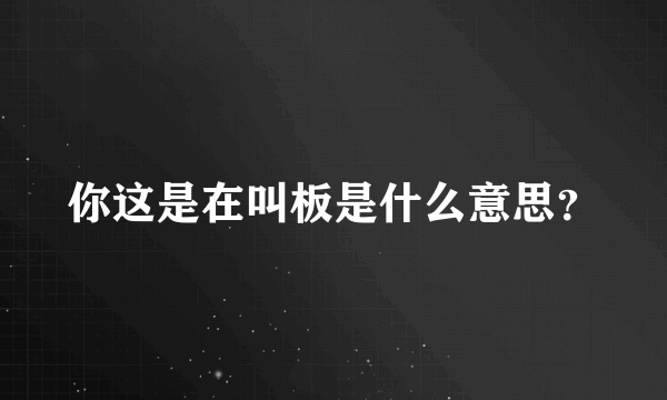 你这是在叫板是什么意思？