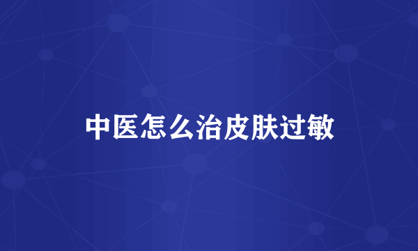中医怎么治皮肤过敏