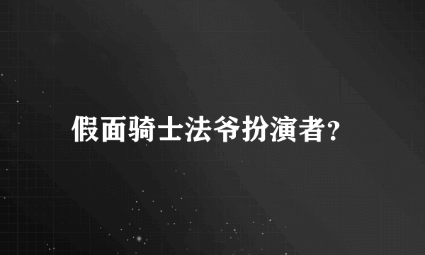 假面骑士法爷扮演者？