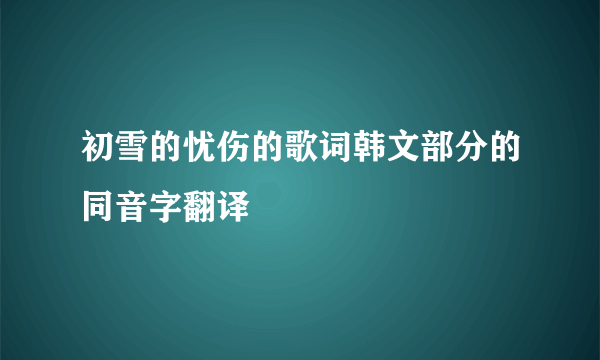 初雪的忧伤的歌词韩文部分的同音字翻译