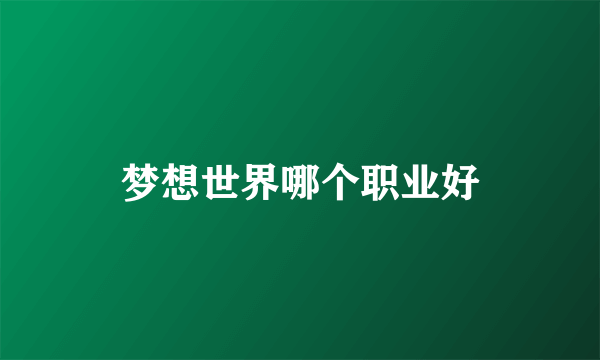 梦想世界哪个职业好