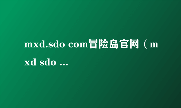 mxd.sdo com冒险岛官网（mxd sdo com）