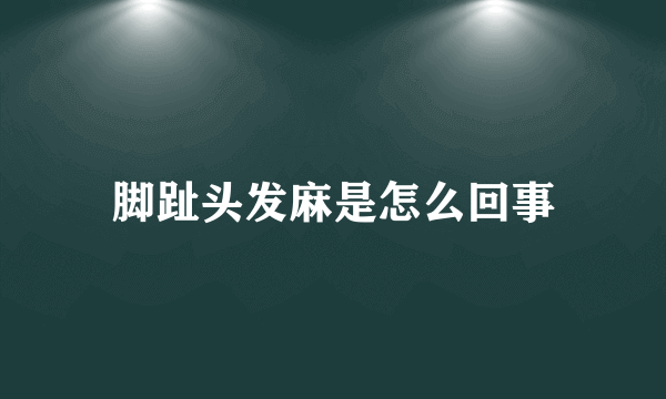 脚趾头发麻是怎么回事