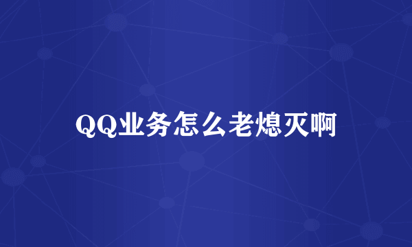 QQ业务怎么老熄灭啊
