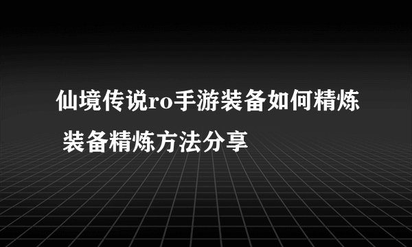 仙境传说ro手游装备如何精炼 装备精炼方法分享
