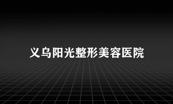 义乌阳光整形美容医院