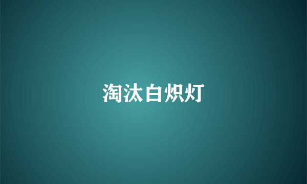 淘汰白炽灯