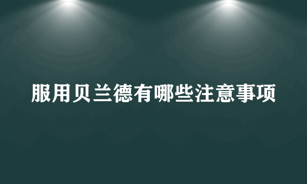 服用贝兰德有哪些注意事项