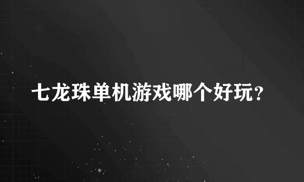 七龙珠单机游戏哪个好玩？