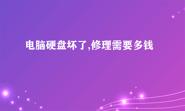 电脑硬盘坏了,修理需要多钱