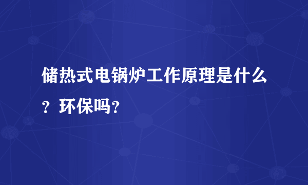 储热式电锅炉工作原理是什么？环保吗？