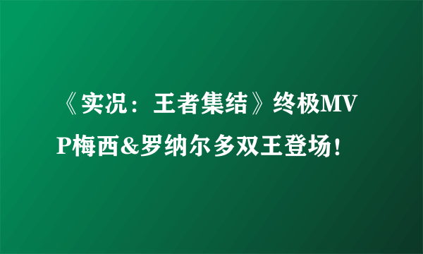 《实况：王者集结》终极MVP梅西&罗纳尔多双王登场！