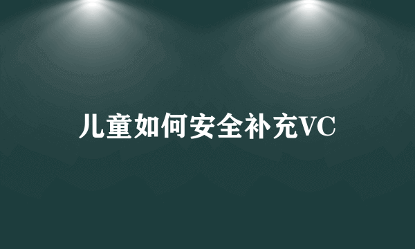儿童如何安全补充VC