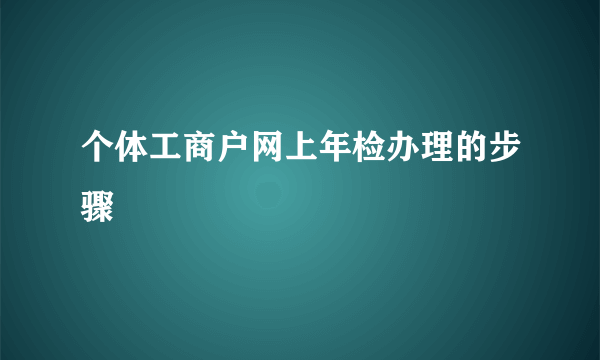 个体工商户网上年检办理的步骤
