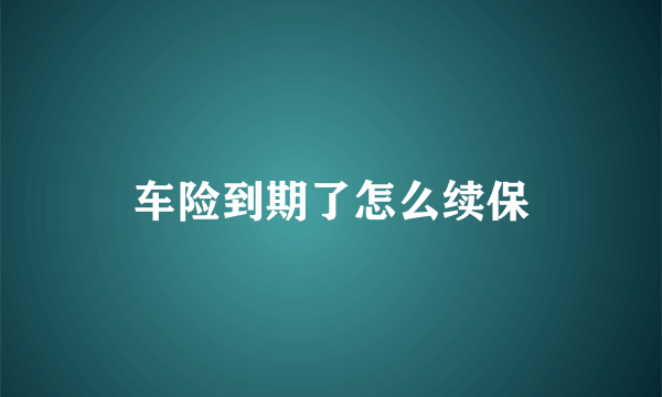 车险到期了怎么续保