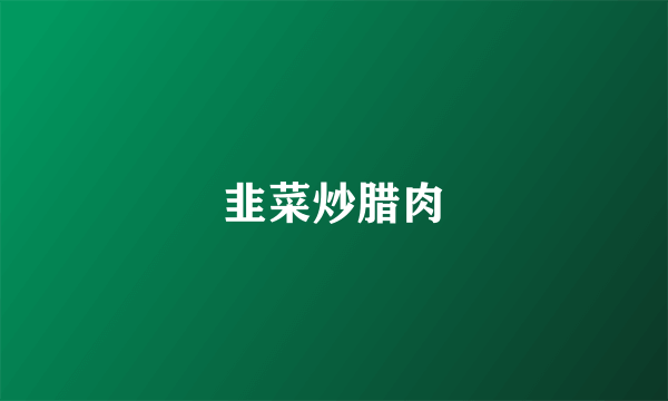 韭菜炒腊肉