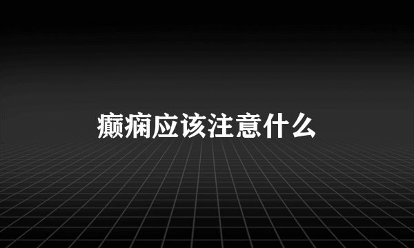癫痫应该注意什么
