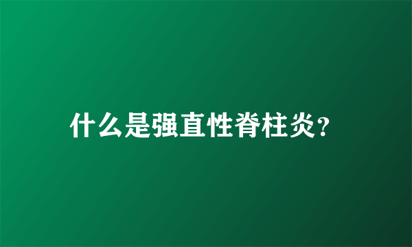 什么是强直性脊柱炎？