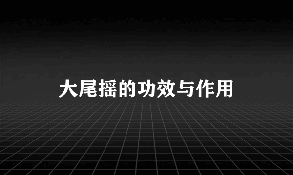 大尾摇的功效与作用