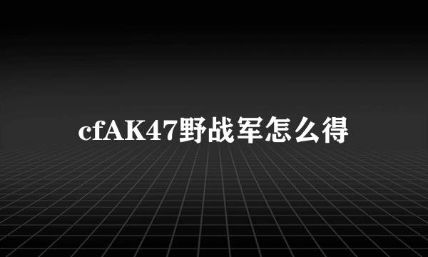 cfAK47野战军怎么得
