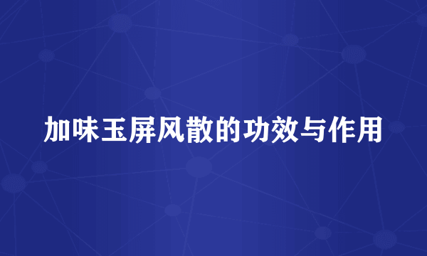加味玉屏风散的功效与作用
