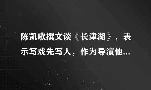 陈凯歌撰文谈《长津湖》，表示写戏先写人，作为导演他的能力如何？