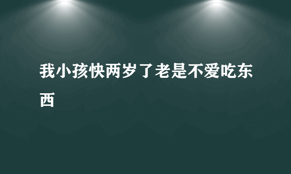 我小孩快两岁了老是不爱吃东西