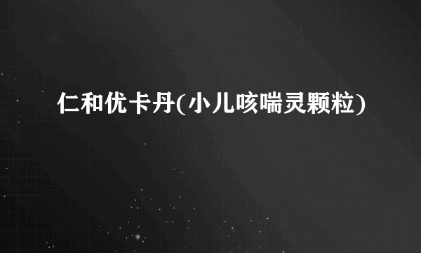 仁和优卡丹(小儿咳喘灵颗粒)