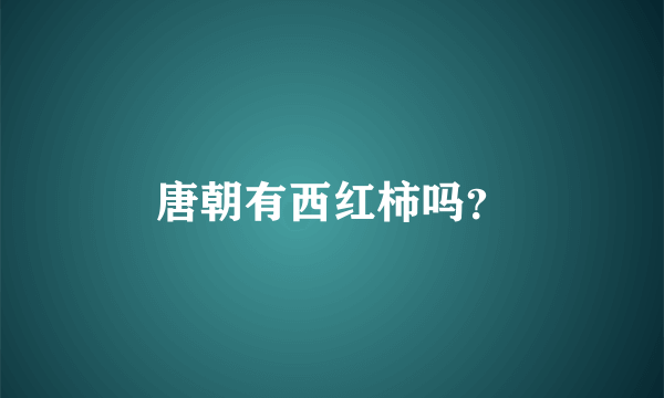 唐朝有西红柿吗？