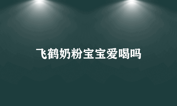 飞鹤奶粉宝宝爱喝吗