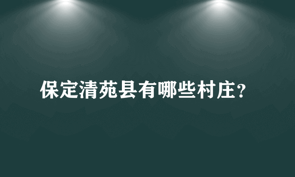 保定清苑县有哪些村庄？