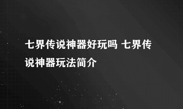 七界传说神器好玩吗 七界传说神器玩法简介