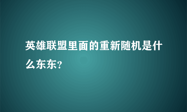 英雄联盟里面的重新随机是什么东东？