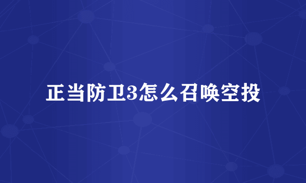 正当防卫3怎么召唤空投