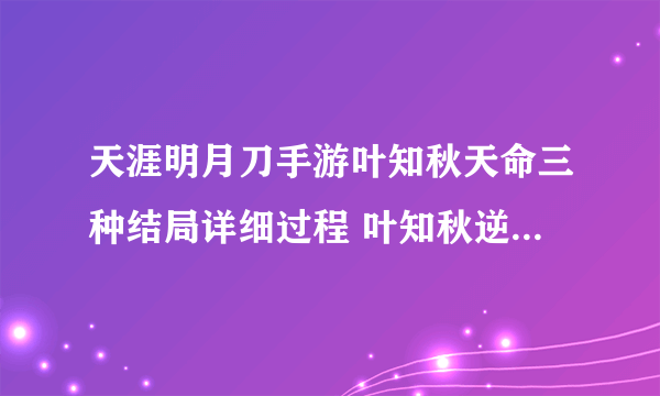 天涯明月刀手游叶知秋天命三种结局详细过程 叶知秋逆天改命攻略