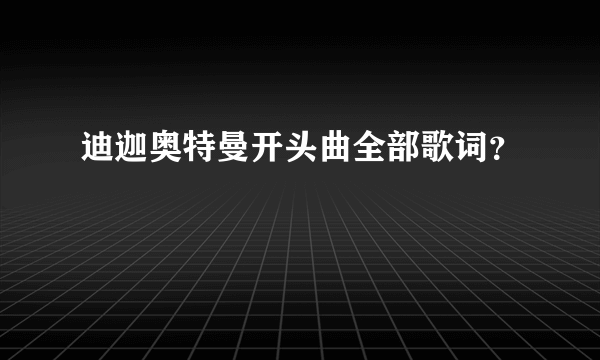 迪迦奥特曼开头曲全部歌词？