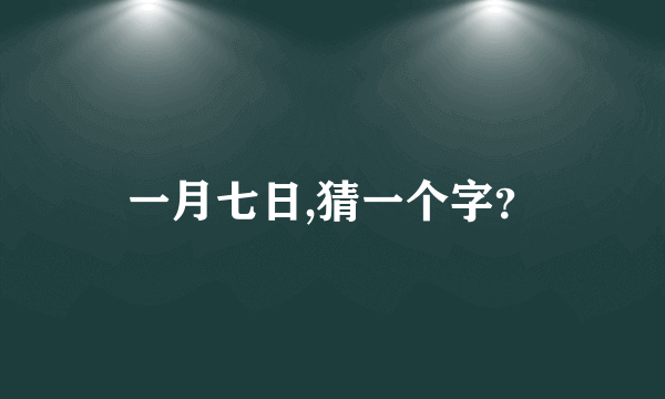 一月七日,猜一个字？