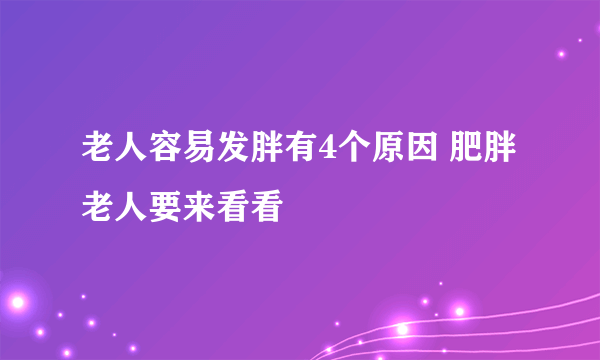 老人容易发胖有4个原因 肥胖老人要来看看