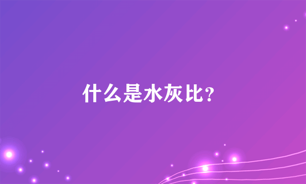 什么是水灰比？