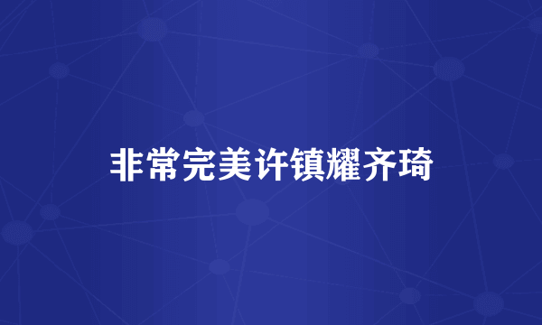 非常完美许镇耀齐琦