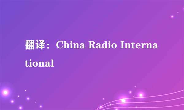 翻译：China Radio International
