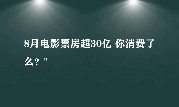 8月电影票房超30亿 你消费了么？