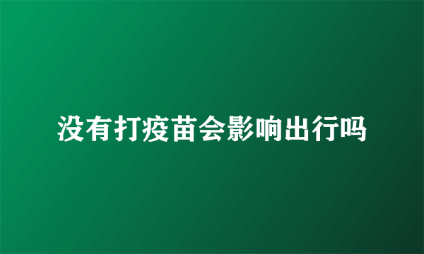没有打疫苗会影响出行吗