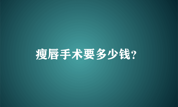 瘦唇手术要多少钱？