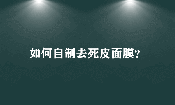 如何自制去死皮面膜？