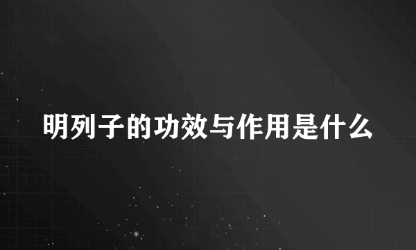 明列子的功效与作用是什么